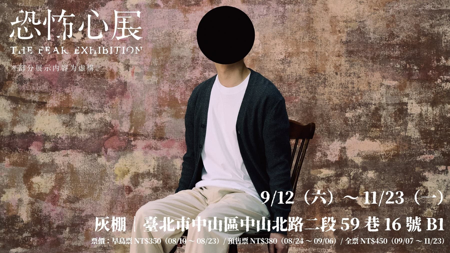 恐怖心展 台北站副視覺:一名面容被黑圓遮蔽的男子坐在木椅上;圖中載明展期 9/12(六)~11/23(一)、會場灰棚地址,及票價早鳥 NT$350、預售 NT$380、全票 NT$450